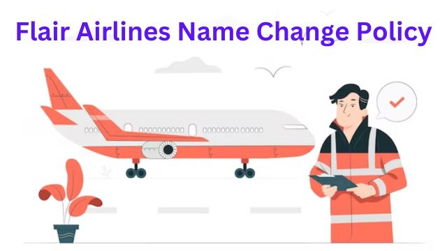 Flair Airlines Name Change Policy